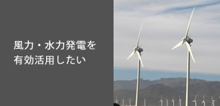 風力・水力発電を有効活用したい